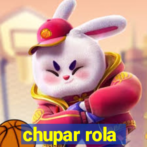 chupar rola